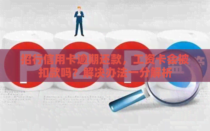 招行信用卡逾期还款，工资卡会被扣款吗？解决办法一分解析