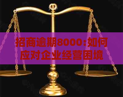 招商逾期8000:如何应对企业经营困境，稳定现金流并挽回损失？