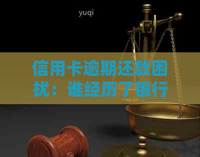 信用卡逾期还款困扰：谁经历了银行上门的尴尬时刻？
