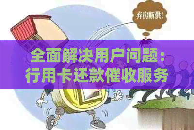全面解决用户问题：行用卡还款服务上门办理