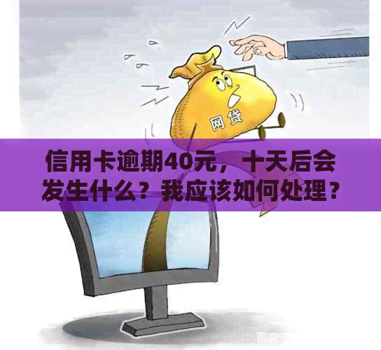 信用卡逾期40元，十天后会发生什么？我应该如何处理？