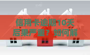 信用卡逾期10天后果严重？如何解决封卡问题