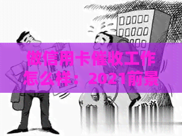 做信用卡工作怎么样：2021前景与必要素质分析-做信用卡员这个工作怎么样