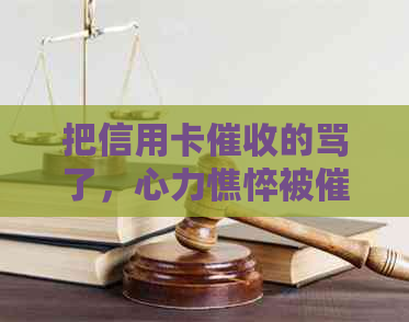 把信用卡的骂了，心力憔悴被催得想死，天天打电话怎么办？