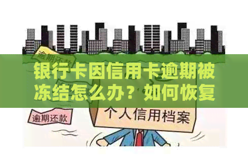 银行卡因信用卡逾期被冻结怎么办？如何恢复使用并避免逾期产生的负面影响？