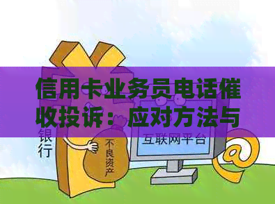 信用卡业务员电话投诉：应对方法与建议