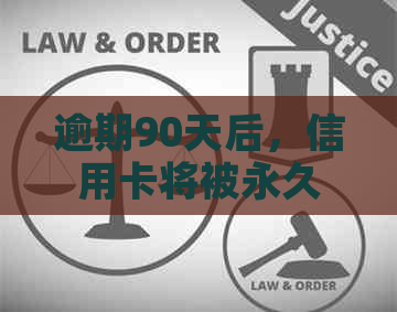 逾期90天后，信用卡将被永久停用的后果与解决方案