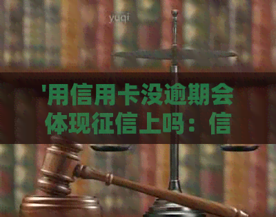 '用信用卡没逾期会体现上吗：信用卡逾期记录是否影响房贷和信用额度？'