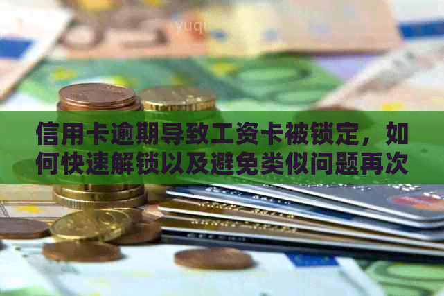 信用卡逾期导致工资卡被锁定，如何快速解锁以及避免类似问题再次发生？