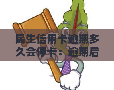 民生信用卡逾期多久会停卡：逾期后的处理措与影响