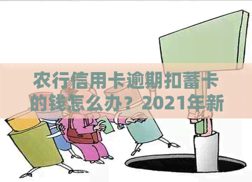 农行信用卡逾期扣蓄卡的钱怎么办？2021年新法规如何办理？