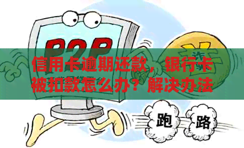 信用卡逾期还款，银行卡被扣款怎么办？解决办法一应俱全！