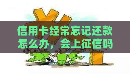 信用卡经常忘记还款怎么办，会上吗？逾期后为什么还能代款？