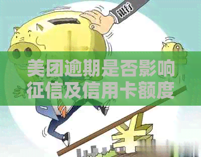 美团逾期是否影响及信用卡额度？