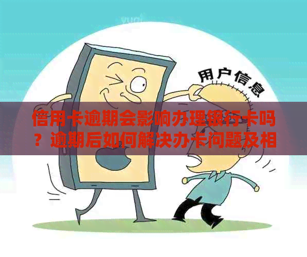 信用卡逾期会影响办理银行卡吗？逾期后如何解决办卡问题及相关注意事项