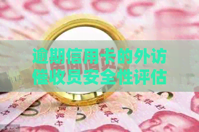 逾期信用卡的外访员安全性评估：真相揭秘