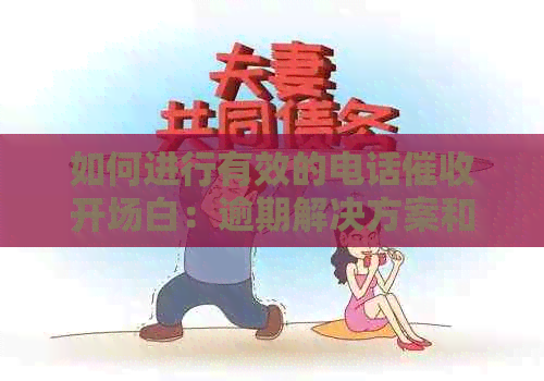 如何进行有效的电话开场白：逾期解决方案和沟通技巧