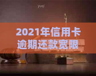 2021年信用卡逾期还款宽限期及处理策略，逾期几天该如何应对？