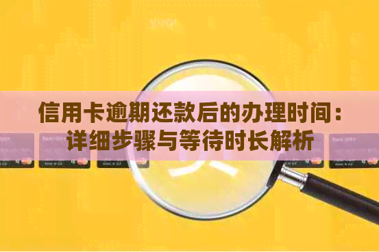 信用卡逾期还款后的办理时间：详细步骤与等待时长解析