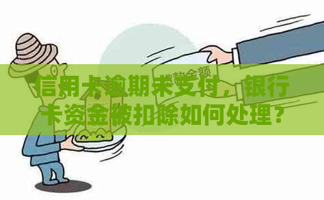 信用卡逾期未支付，银行卡资金被扣除如何处理？