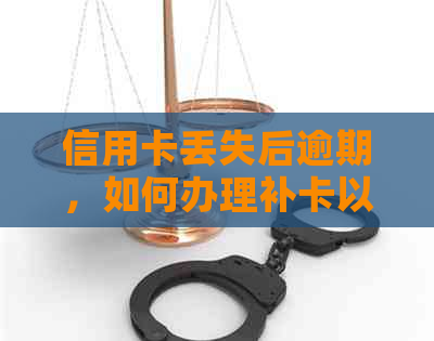 信用卡丢失后逾期，如何办理补卡以及相关问题解答