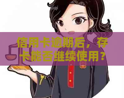 信用卡逾期后，存卡能否继续使用？安全性如何保障？