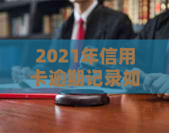 2021年信用卡逾期记录如何影响个人信用？了解逾期多久会被上报机构