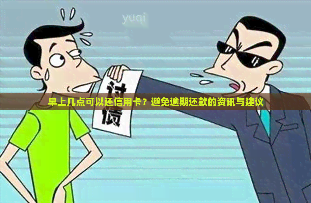 早上几点可以还信用卡？避免逾期还款的资讯与建议