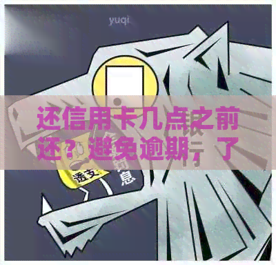 还信用卡几点之前还？避免逾期，了解最晚还款时间！