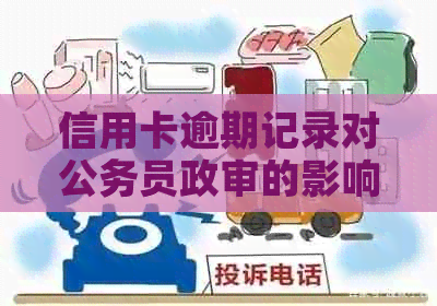 信用卡逾期记录对公务员政审的影响及应对策略：考试前的信用管理指南