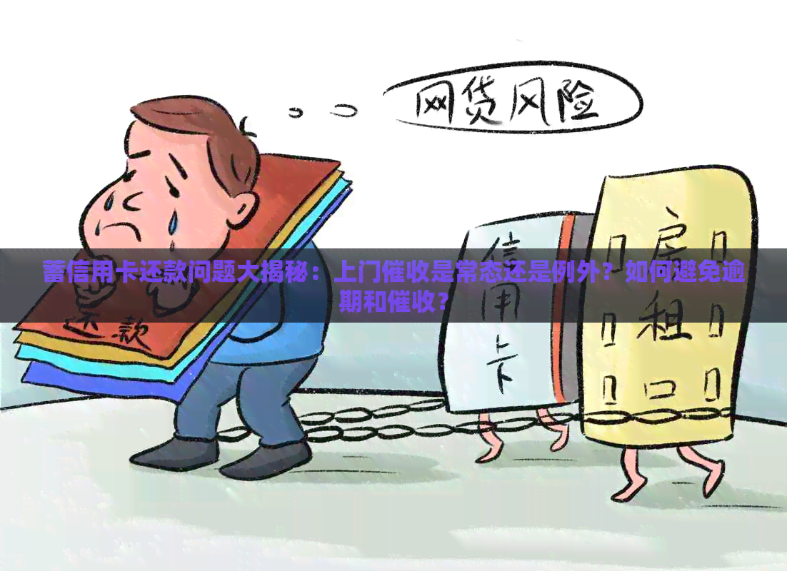 蓄信用卡还款问题大揭秘：上门是常态还是例外？如何避免逾期和？