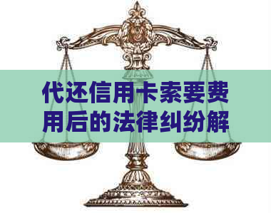 代还信用卡索要费用后的法律纠纷解决：起诉书模板及注意事项全解析