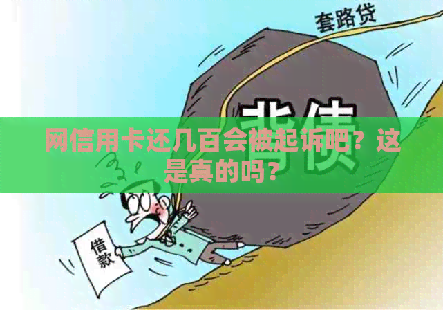 网信用卡还几百会被起诉吧？这是真的吗？