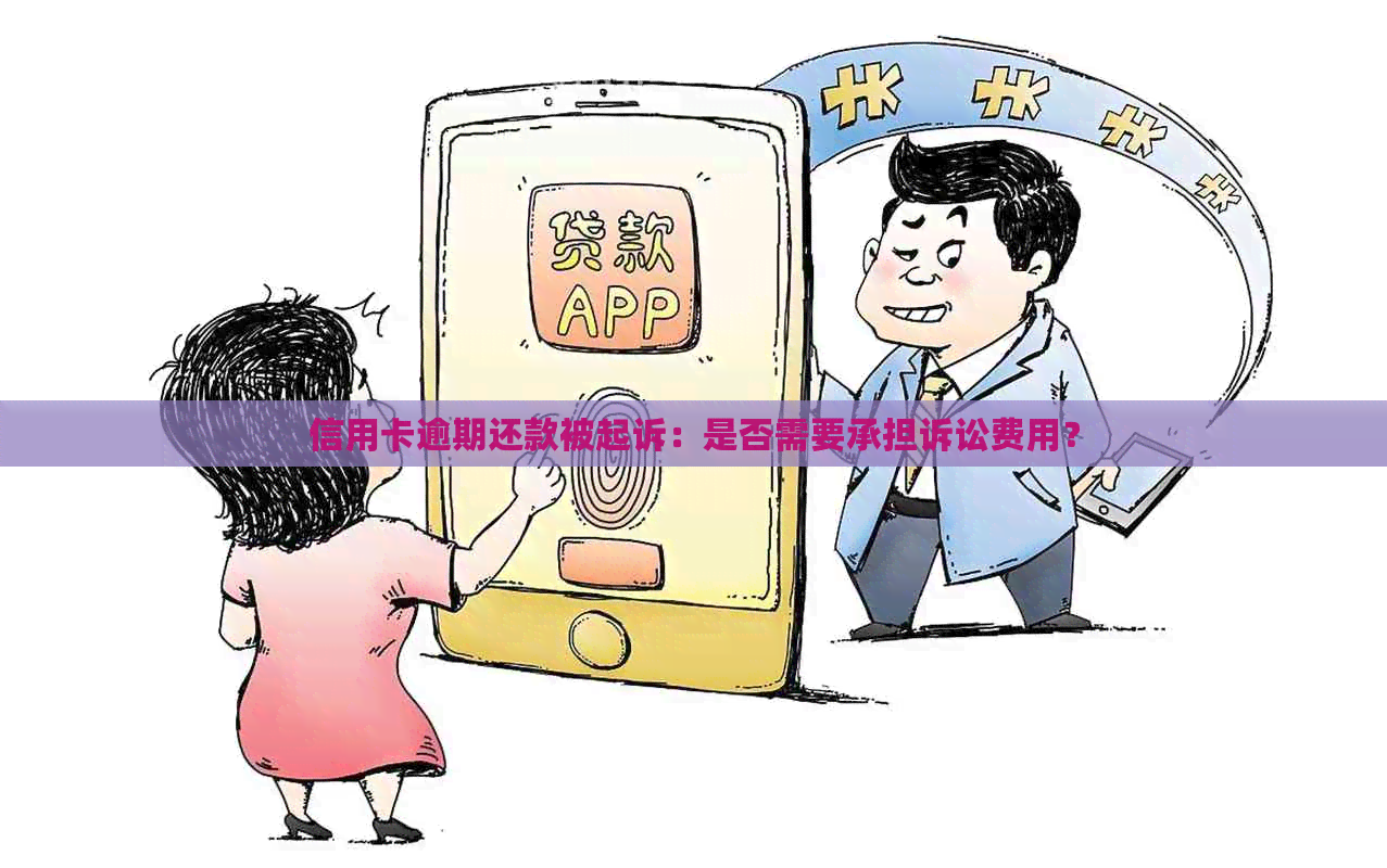 信用卡逾期还款被起诉：是否需要承担诉讼费用？