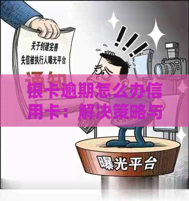 银卡逾期怎么办信用卡：解决策略与建议