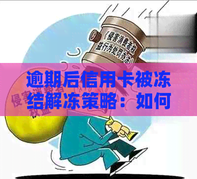 逾期后信用卡被冻结解冻策略：如何恢复使用？