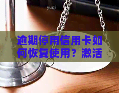 逾期停用信用卡如何恢复使用？激活过程中需要注意什么？