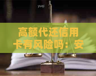 高额代还信用卡有风险吗：安全与否的全面解析