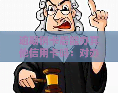 逾期销卡后能办其他信用卡吗：对办理新卡有影响吗？