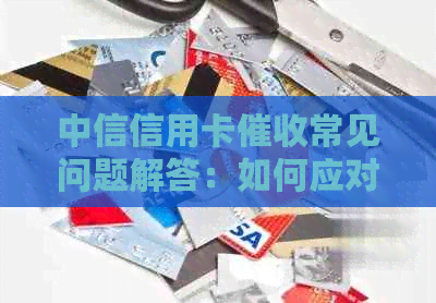 中信信用卡常见问题解答：如何应对、流程详解以及相关政策解析