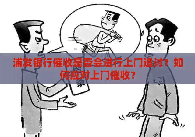 浦发银行是否会进行上门追讨？如何应对上门？