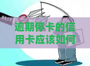 逾期停卡的信用卡应该如何处理？是否需要注销？