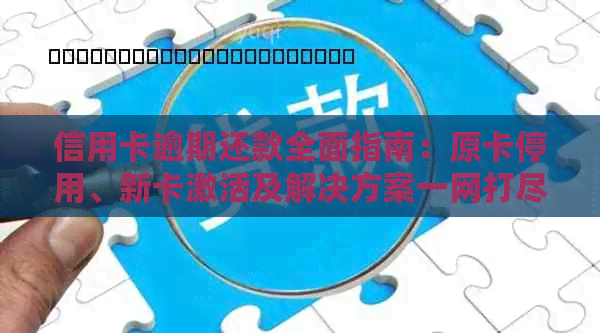 信用卡逾期还款全面指南：原卡停用、新卡激活及解决方案一网打尽！