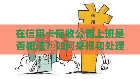 在信用卡公司上班是否犯法？如何举报和处理这种行为？