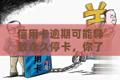 信用卡逾期可能导致永久停卡，你了解具体期限吗？