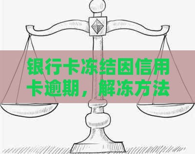 银行卡冻结因信用卡逾期，解冻方法和应对策略全解析