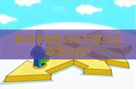 信用卡说下午五点还款怎么办？