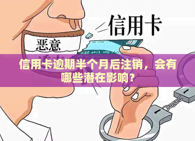 信用卡逾期半个月后注销，会有哪些潜在影响？