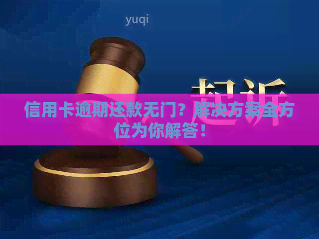 信用卡逾期还款无门？解决方案全方位为你解答！