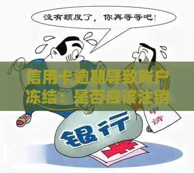 信用卡逾期导致账户冻结：是否应该注销并消卡？